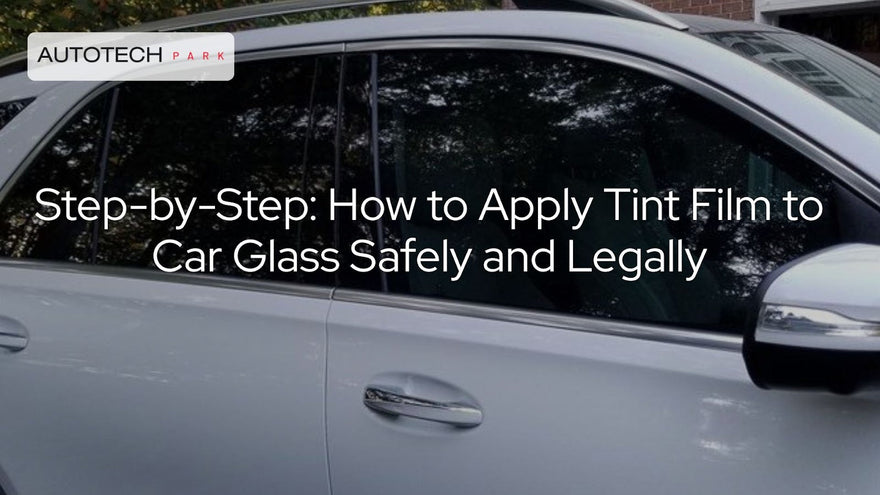 Step-by-Step: How to Apply Tint Film to Car Glass Safely and Legally